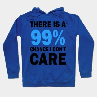 There Is A 99% Chance I Don't Care Hoodie